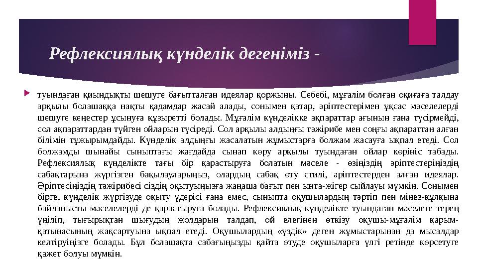 Рефлексиялық күнделік дегеніміз -  туындаған қиындықты шешуге бағытталған идеялар қоржыны. Себебі, мұғалім болған оқи