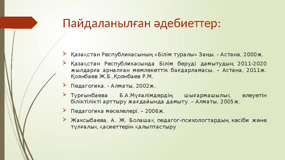 Пайдаланылған әдебиеттер:  Қазақстан Республикасының «Білім туралы» Заңы. - Астана, 2000ж.  Қазақстан Республикасында Білім