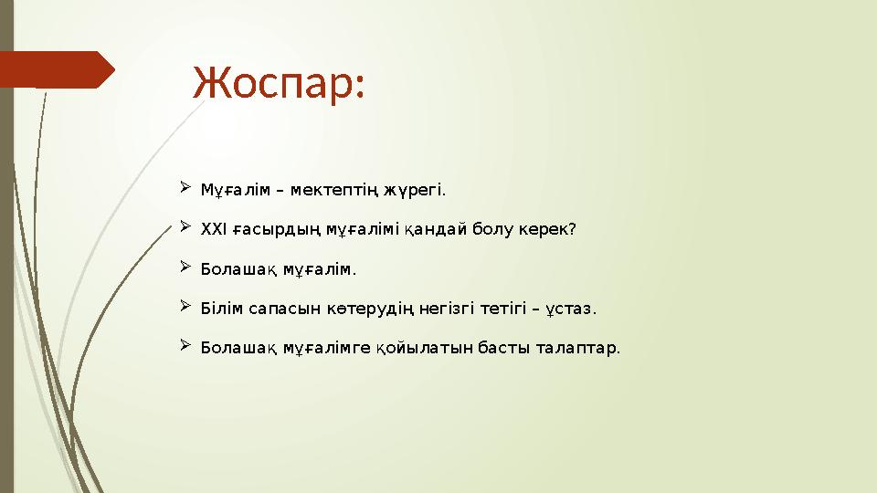 Жоспар:  Мұғалім – мектептің жүрегі.  ХХІ ғасырдың мұғалімі қандай болу керек?  Болашақ мұғалім.  Білім сапасын көтерудің н