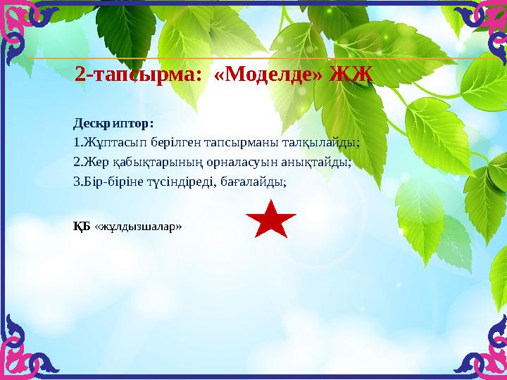 2-тапсырма: «Моделде» ЖЖ ҚБ «жұлдызшалар»Дескриптор: 1.Жұптасып берілген тапсырманы талқылайды; 2.Жер қабықтарының орналасуын