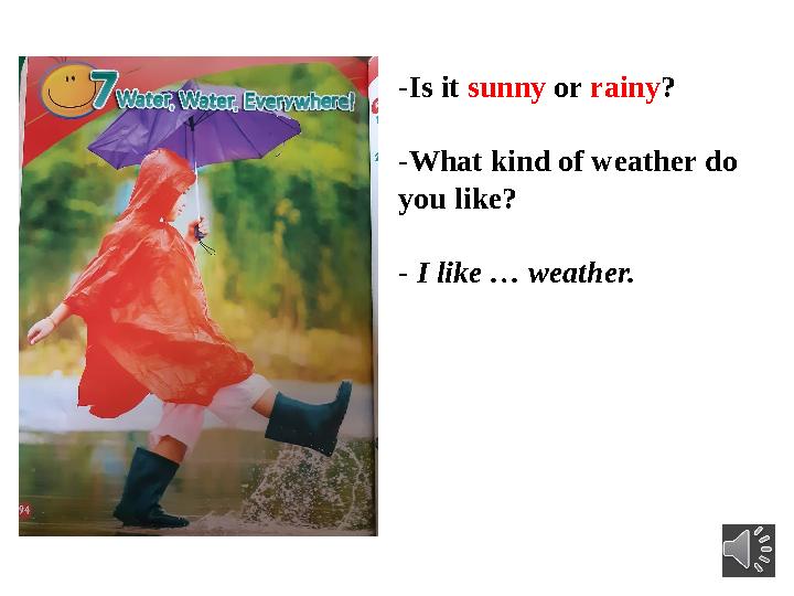 -Is it sunny or rainy ? -What kind of weather do you like? - I like … weather.