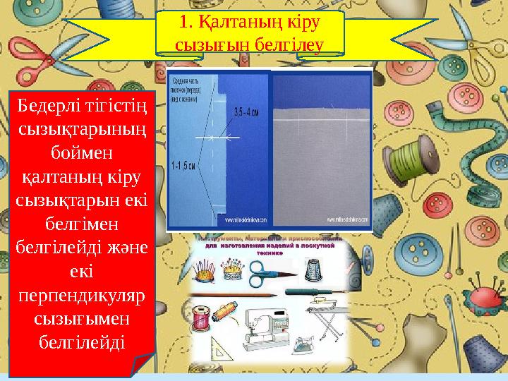 1. Қалтаның кіру сызығын белгілеу Бедерлі тігістің сызықтарының боймен қалтаның кіру сызықтарын екі белгімен белгілейді ж
