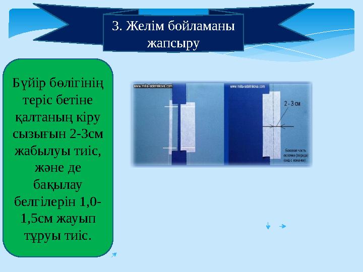 3. Желім бойламаны жапсыру Бүйір бөлігінің теріс бетіне қалтаның кіру сызығын 2-3см жабылуы тиіс, және де бақылау белгіл