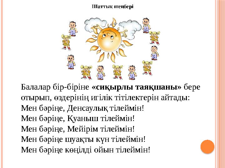 Балалар бір-біріне «сиқырлы таяқшаны» бере отырып, өздерінің игілік тітілектерін айтады: Мен бәріңе, Денсаулық тілеймін! Ме