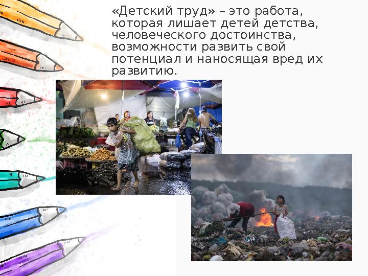 «Детский труд» – это работа, которая лишает детей детства, человеческого достоинства, возможности развить свой потенциал и н