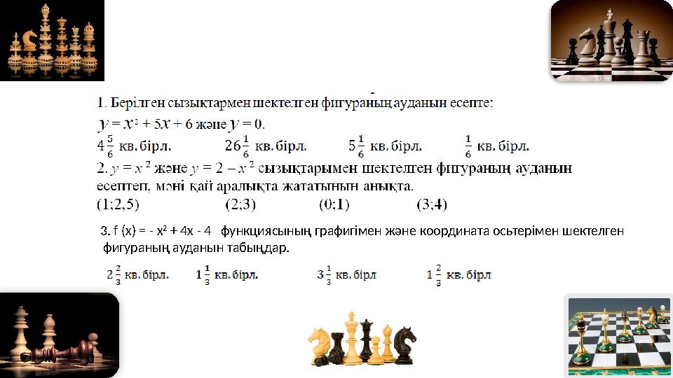 3. f (х) = - х 2 + 4х - 4 функциясының графигімен және координата осьтерімен шектелген фигураның ауданын табыңдар.