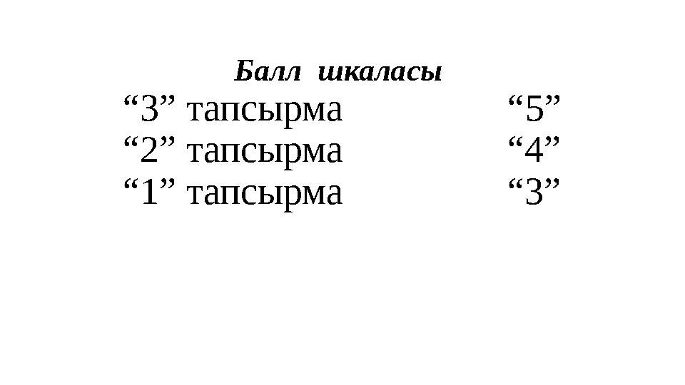 Балл шкаласы “ 3 ” тапсырма “ 5 ” “ 2 ” тапсырма “4” “ 1 ” тапсырма “3”