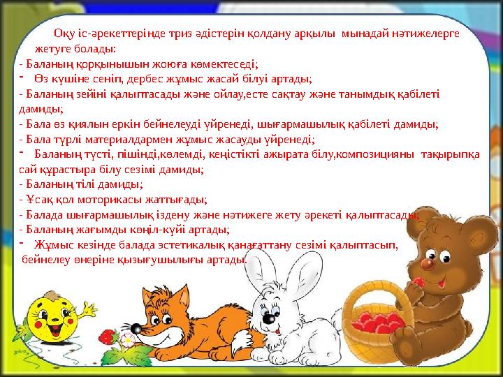 Оқу іс-әрекеттерінде триз әдістерін қолдану арқылы мынадай нәтижелерге жетуге болады: - Баланың қорқыныш