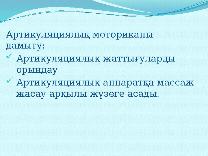 Артикуляциялық моториканы дамыту:  Артикуляциялық жаттығуларды орындау  Артикуляциялық аппаратқа массаж жасау арқылы жүзеге