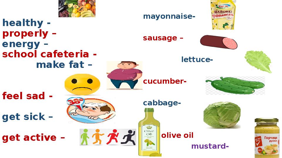 healthy - properly – energy – school cafeteria - make fat – feel sad - get sick – get act