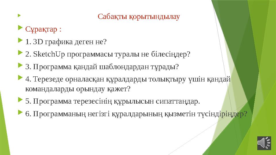  Сабақты қорытындылау  Сұрақтар :  1. 3 D графика деген не?  2. SketchUp программасы туралы не білесіңдер?  3. Прогр