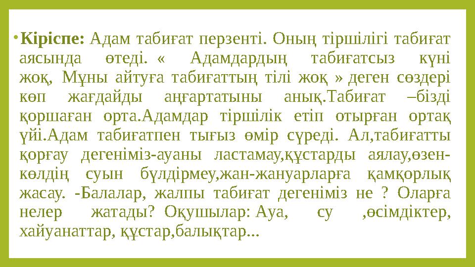 • Кіріспе: Адам табиғат перзенті. Оның тіршілігі табиғат аясында өтеді. « Адамдардың табиғатсыз күні жоқ, Мұны ай