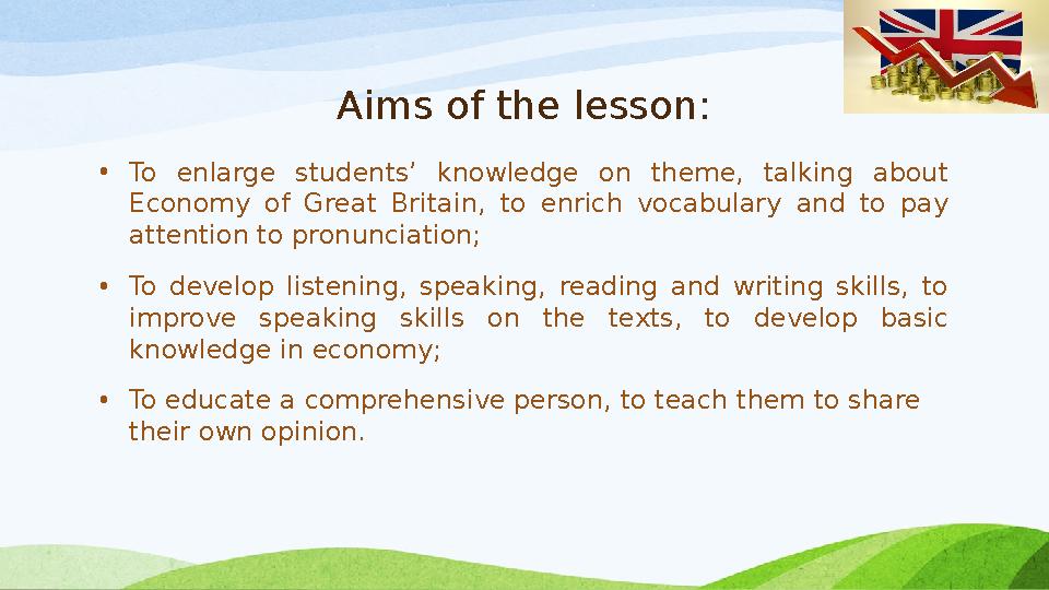 Aims of the lesson: • To enlarge students’ knowledge on theme, talking about Economy of Great Britain, to enrich v