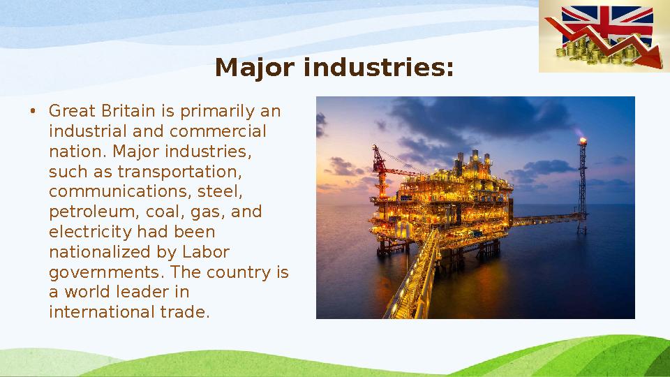 Major industries: • Great Britain is primarily an industrial and commercial nation. Major industries, such as transportation,