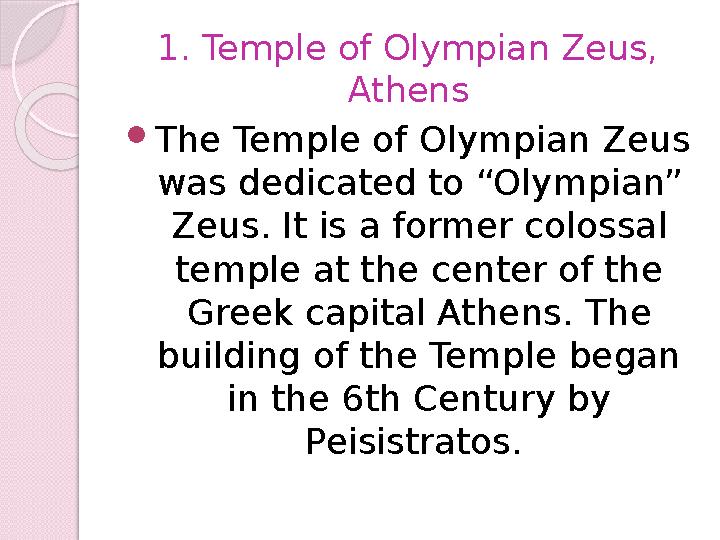 1. Temple of Olympian Zeus, Athens  The Temple of Olympian Zeus was dedicated to “Olympian” Zeus. It is a former colossal t