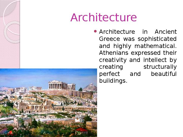Architecture  Architecture in Ancient Greece was sophisticated and highly mathematical. Athenians expressed their c
