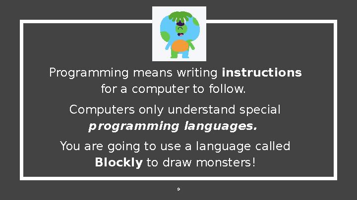 Programming means writing instructions for a computer to follow. Computers only understand special programming languages.