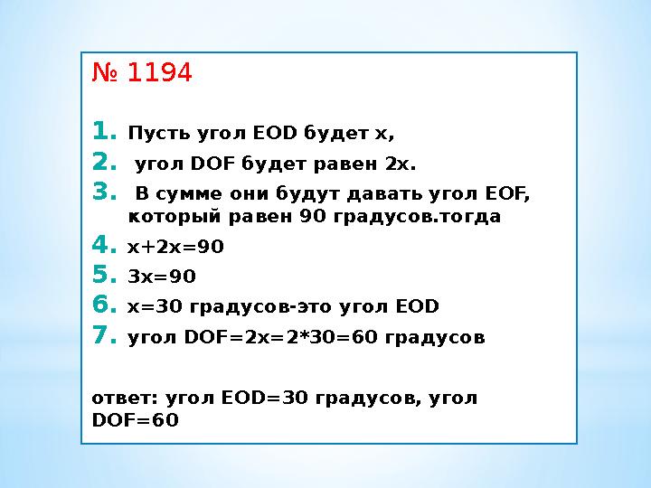 № 1194 1. Пусть угол EOD будет х, 2. угол DOF будет равен 2x. 3. В сумме они будут давать угол EOF, который равен 90 град