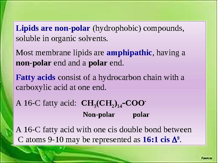 Lipids are non-polar (hydrophobic) compounds, soluble in organic solvents. Most membrane lipids are amphipathic , having a