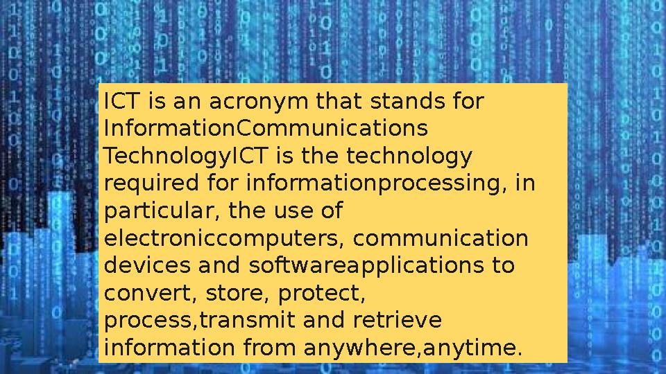 ICT is an acronym that stands for InformationCommunications TechnologyICT is the technology required for informationprocessin