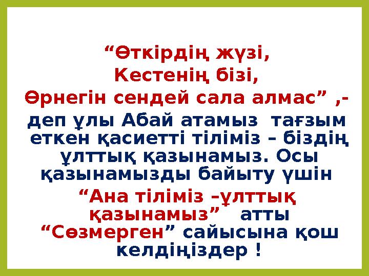 “ Өткірдің жүзі, Кестенің бізі, Өрнегін сендей сала алмас” ,- деп ұлы Абай атамыз тағзым еткен қасиетті тіліміз – біздің ұлтт