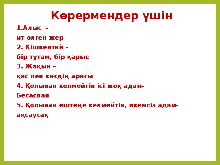 Көрермендер үшін 1.Алыс - ит өлген жер 2. Кішкентай – бір тұтам, бір қарыс 3. Жақын – қас пен көздің арасы 4. Қолынан келмейт