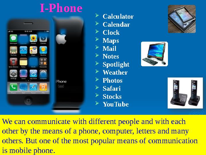 I-Phone  Calculator  Calendar  Clock  Maps  Mail  Notes  Spotlight  Weather  Photos  Safari  Stocks  YouTube We can