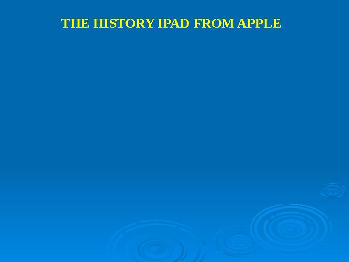THE HISTORY IPAD FROM APPLE