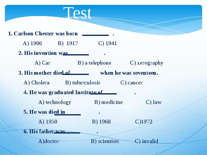 Test 1. Carlson Chester was born . A) 1906 B) 1917 C) 1941 2. His invention w