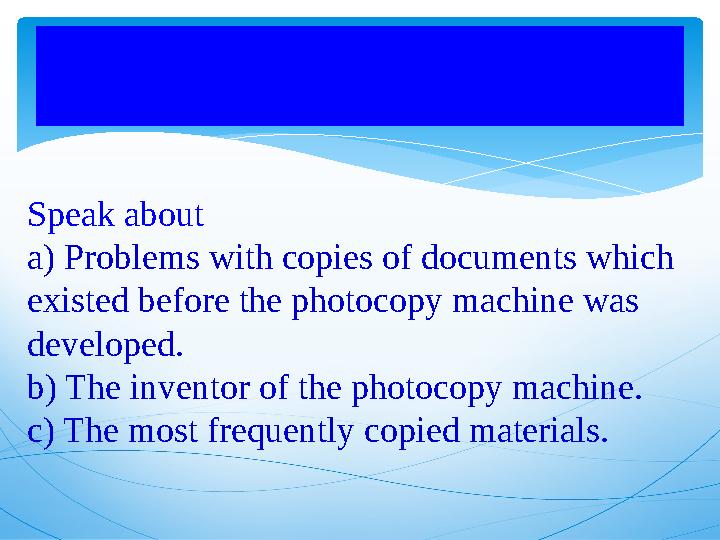 Homework Speak about a) Problems with copies of documents which existed before the photocopy machine was developed. b) The inv