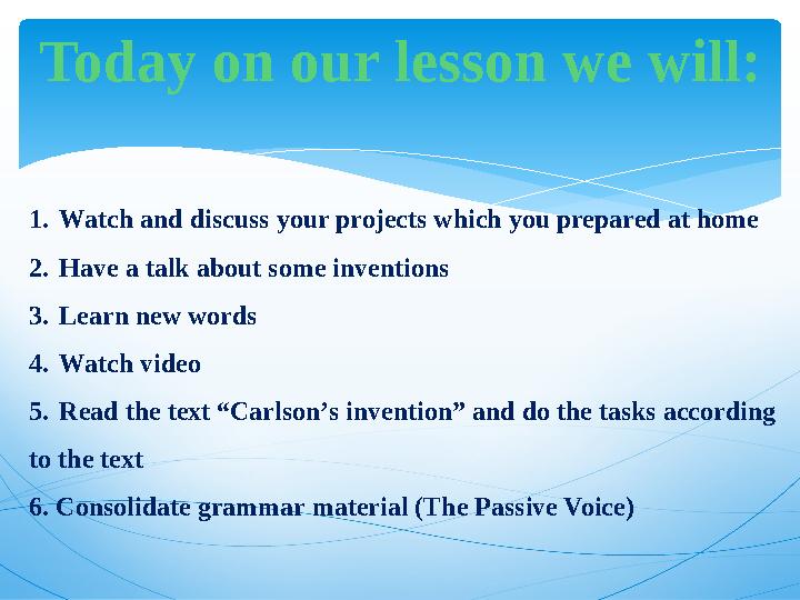 Today on our lesson we will: 1. Watch and discuss your projects which you prepared at home 2. Have a talk about some inventions