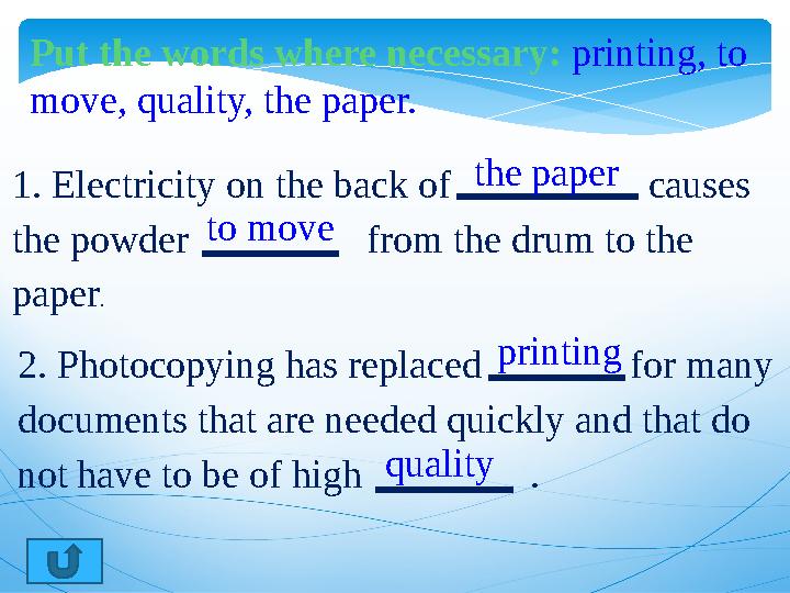 1. Electricity on the back of causes the powder from the drum to the paper . 2. Photocopy