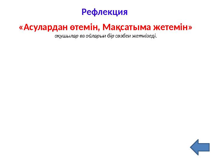 Рефлекция «Асулардан өтемін, Мақсатыма жетемін» оқушылар өз ойларын бір сөзбен жеткізеді.