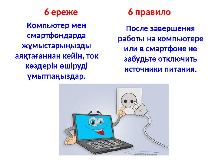 Компьютер мен смартфондарда жұмыстарыңызды аяқтағаннан кейін, ток көздерін өшіруді ұмытпаңыздар. После завершения работы н
