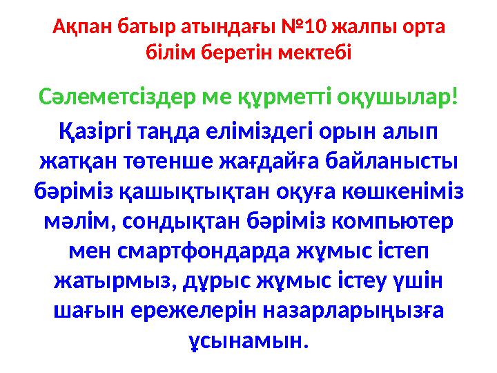 Ақпан батыр атындағы №10 жалпы орта білім беретін мектебі Сәлеметсіздер ме құрметті оқушылар! Қазіргі таңда еліміздегі орын алы