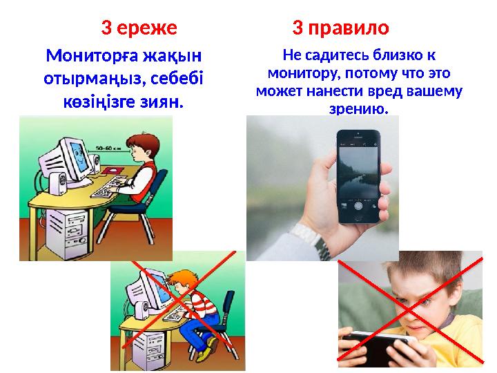 Мониторға жақын отырмаңыз, себебі көзіңізге зиян. Не садитесь близко к монитору, потому что это может нанести вред вашему з