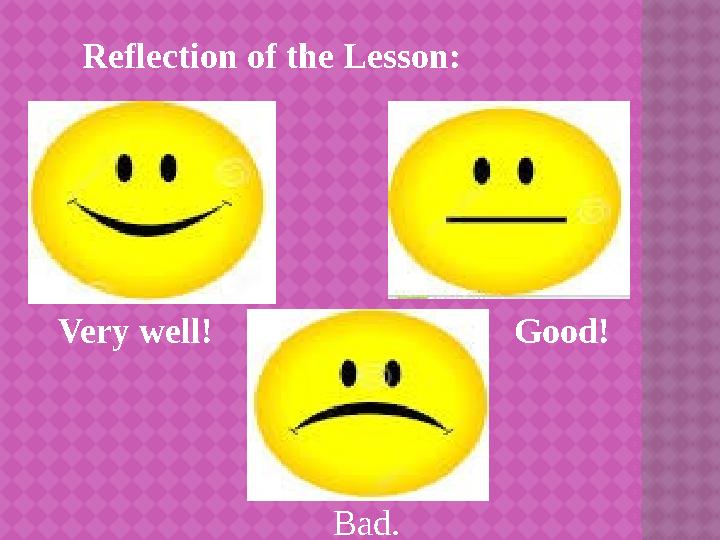 Reflection of the Lesson: Very well! Good! Bad.