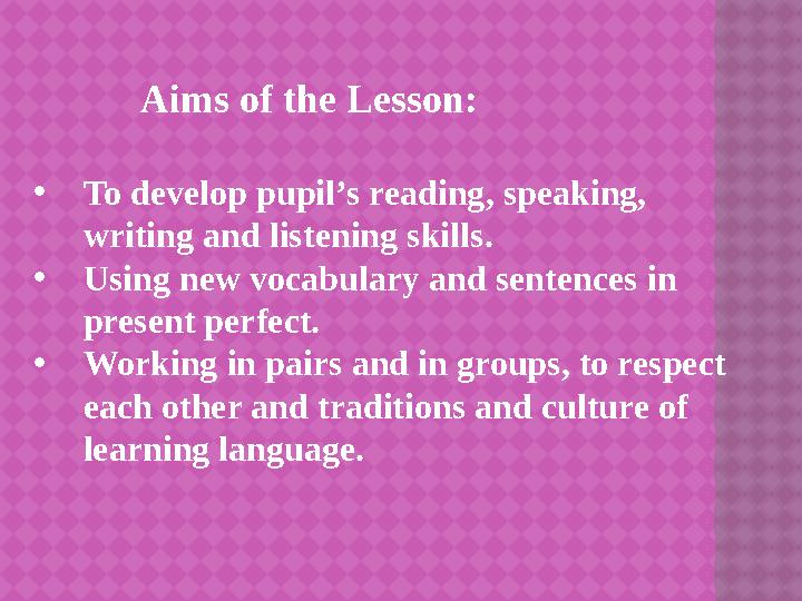 Aims of the Lesson: • To develop pupil’s reading, speaking, writing and listening skills. • Using new vocabulary a