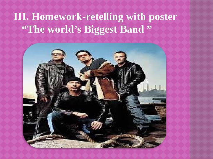 III. Homework-retelling with poster “ The world’s Biggest Band ”