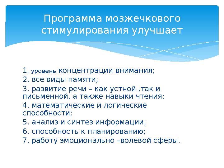 1 . уровень концентрации внимания; 2. все виды памяти; 3. развитие речи – как устной ,так и письменной, а также навыки чтения;