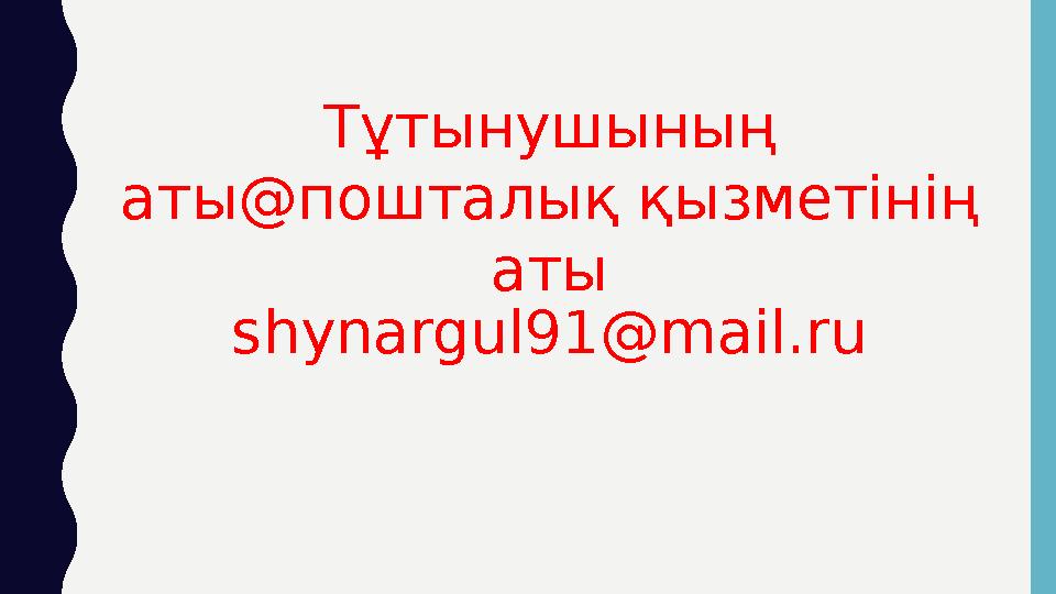 Тұтынушының аты @ пошталық қызметінің аты shynargul91@mail.ru