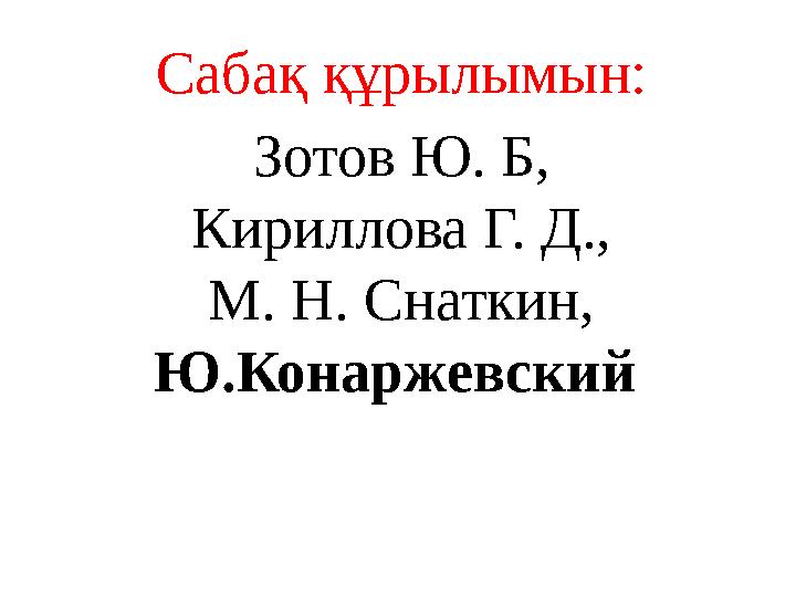 Сабақ құрылымын: Зотов Ю. Б, Кириллова Г. Д., М. Н. Снаткин, Ю.Конаржевский