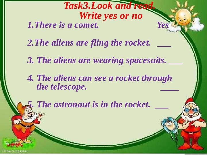 Task3.Look and read. Write yes or no 1.There is a comet. Yes 2.The aliens are fling