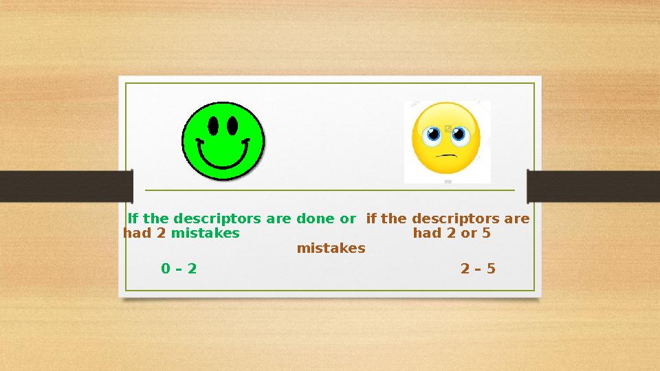 If the descriptors are done or if the descriptors are had 2 mistakes had 2 or 5