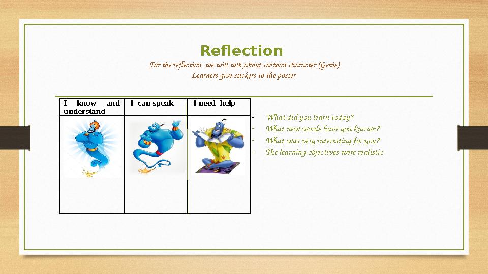 Reflection For the reflection we will talk about cartoon character (Genie) Learners give stickers to the poster.I know and