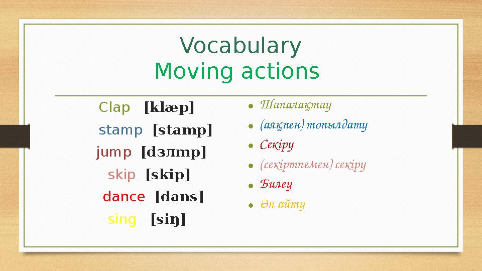 Vocabulary Moving actions Clap [ klæp ] stamp [ stamp] jump [d зл mp] skip [skip] dance [dans]