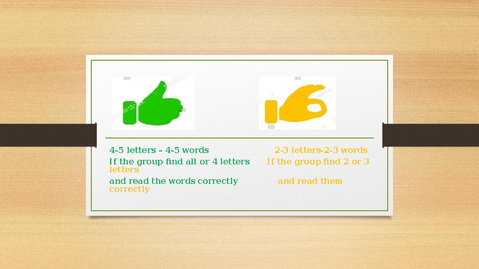 4-5 letters – 4-5 words 2-3 letters-2-3 words If the group find all or 4 letters If the group