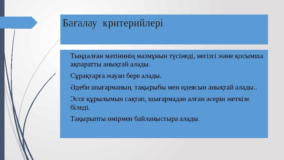 Бағалау критерийлері  Тыңдалған мәтінннің мазмұнын түсінеді, негізгі және қосымша ақпаратты анықтай алады.  Сұрақтарға жауап