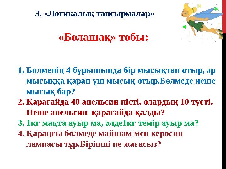 3. «Логикалық тапсырмалар» «Болашақ» тобы: 1. Бөлменің 4 бұрышында бір мысықтан отыр, әр мысыққа қарап үш мысық отыр.Бөлмеде