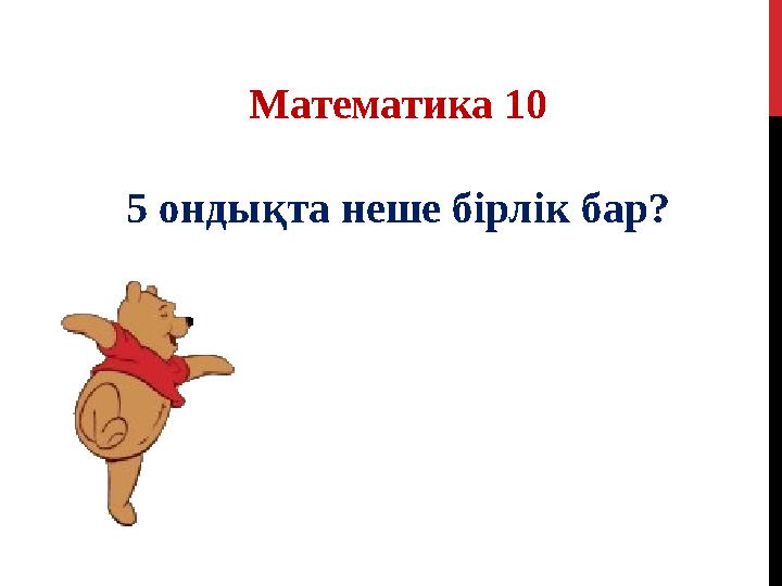 Математика 10 5 ондықта неше бірлік бар?